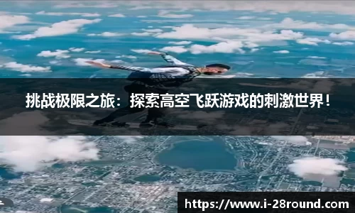 挑战极限之旅：探索高空飞跃游戏的刺激世界！