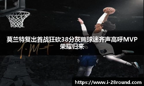 莫兰特复出首战狂砍38分灰熊球迷齐声高呼MVP荣耀归来