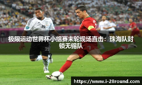极限运动世界杯小组赛末轮现场直击：珠海队封锁无锡队