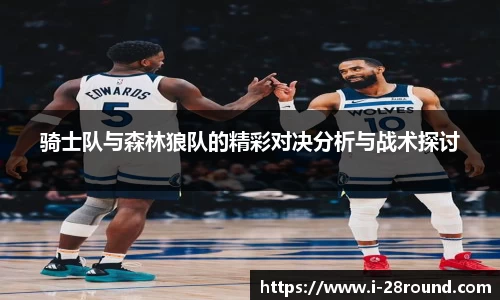 骑士队与森林狼队的精彩对决分析与战术探讨